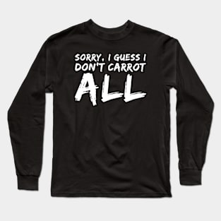 Sorry, I Guess I Don't Carrot All v2 Long Sleeve T-Shirt